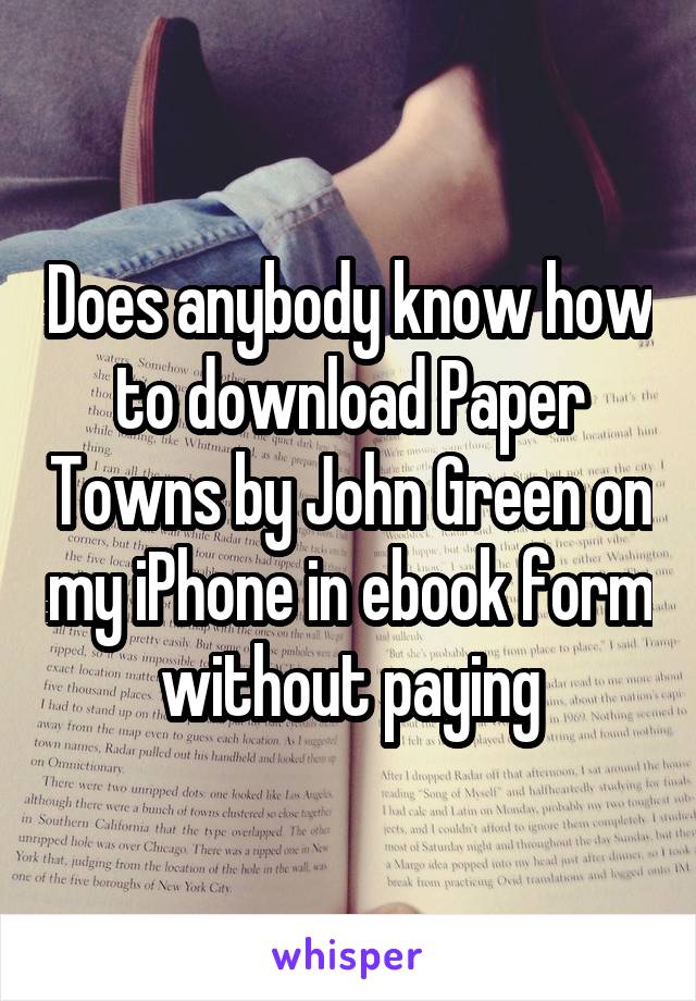 Does anybody know how to download Paper Towns by John Green on my iPhone in ebook form without paying