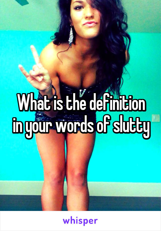 What is the definition in your words of slutty