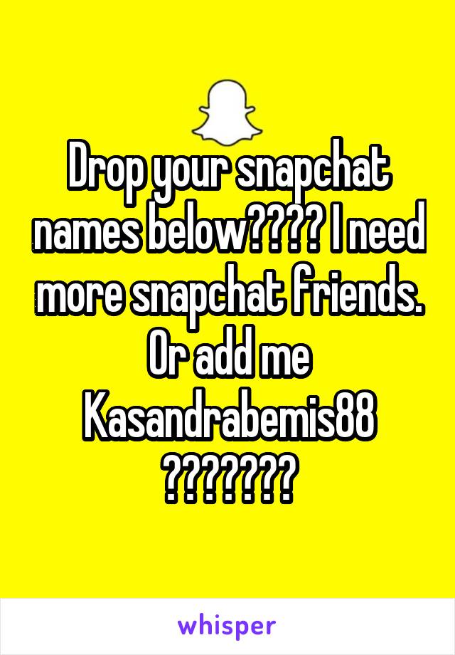 Drop your snapchat names below😝✌🏻️ I need more snapchat friends. Or add me Kasandrabemis88 ✌🏻️✌🏻✌🏻