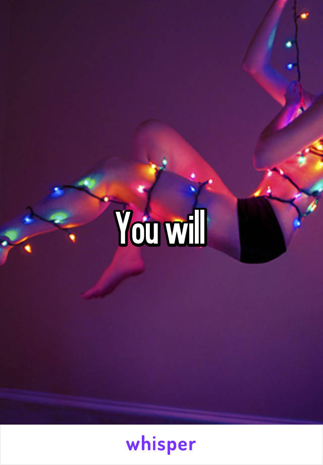 You will 