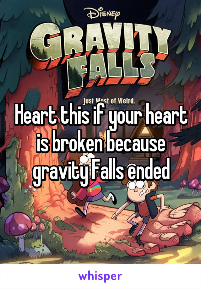 Heart this if your heart is broken because gravity Falls ended