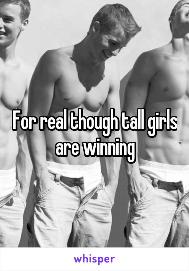 For real though tall girls are winning