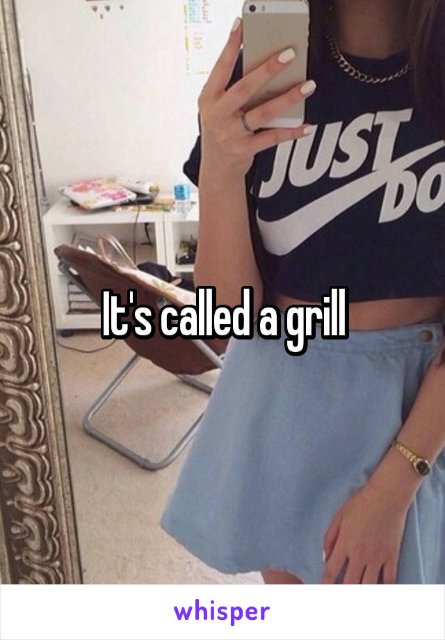 It's called a grill