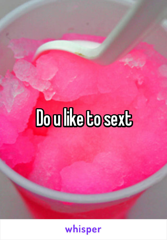 Do u like to sext