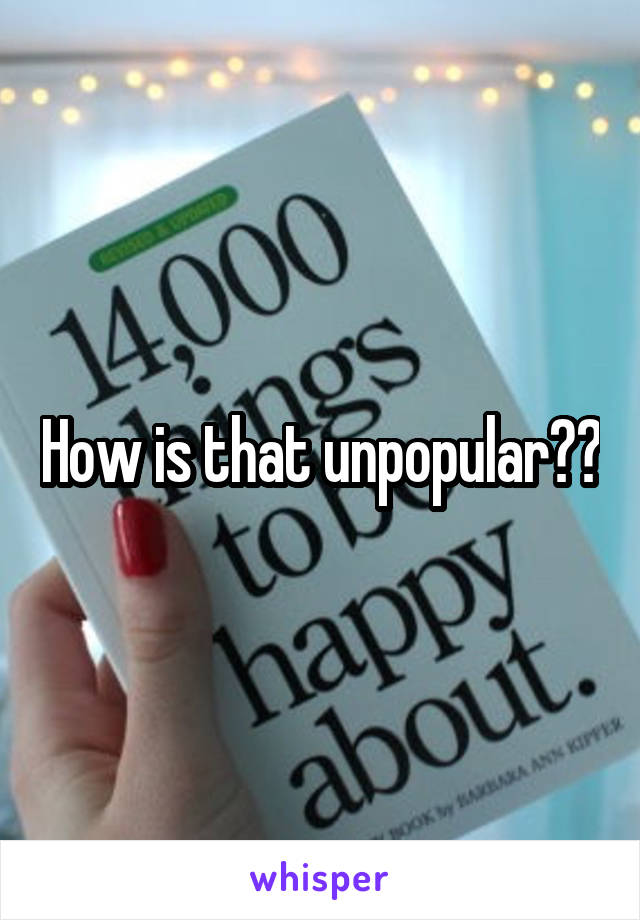 How is that unpopular??