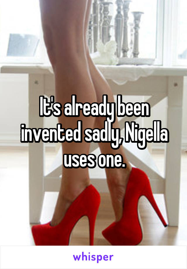 It's already been invented sadly, Nigella uses one.