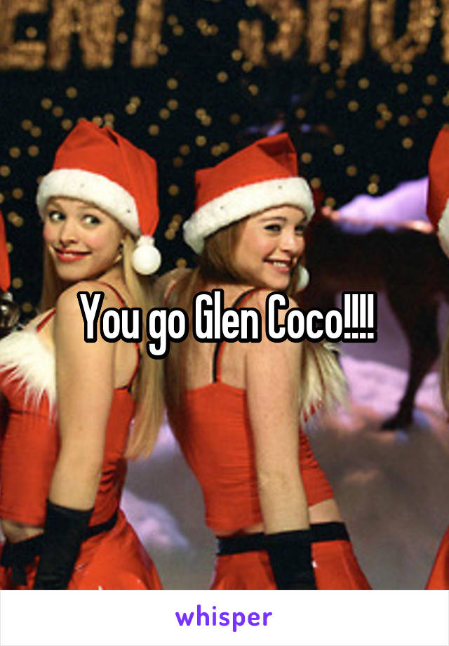 You go Glen Coco!!!!