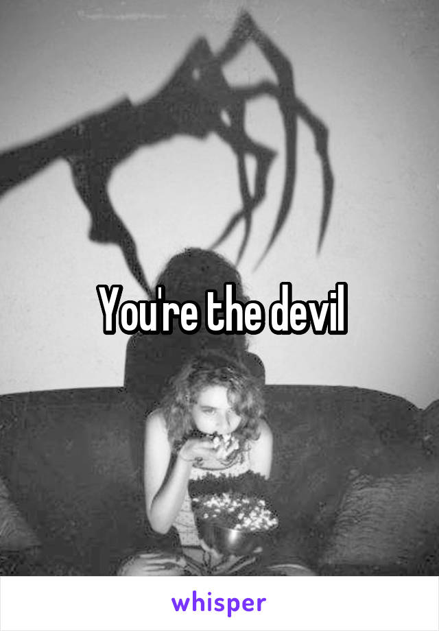 You're the devil