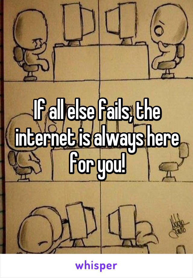 If all else fails, the internet is always here for you!