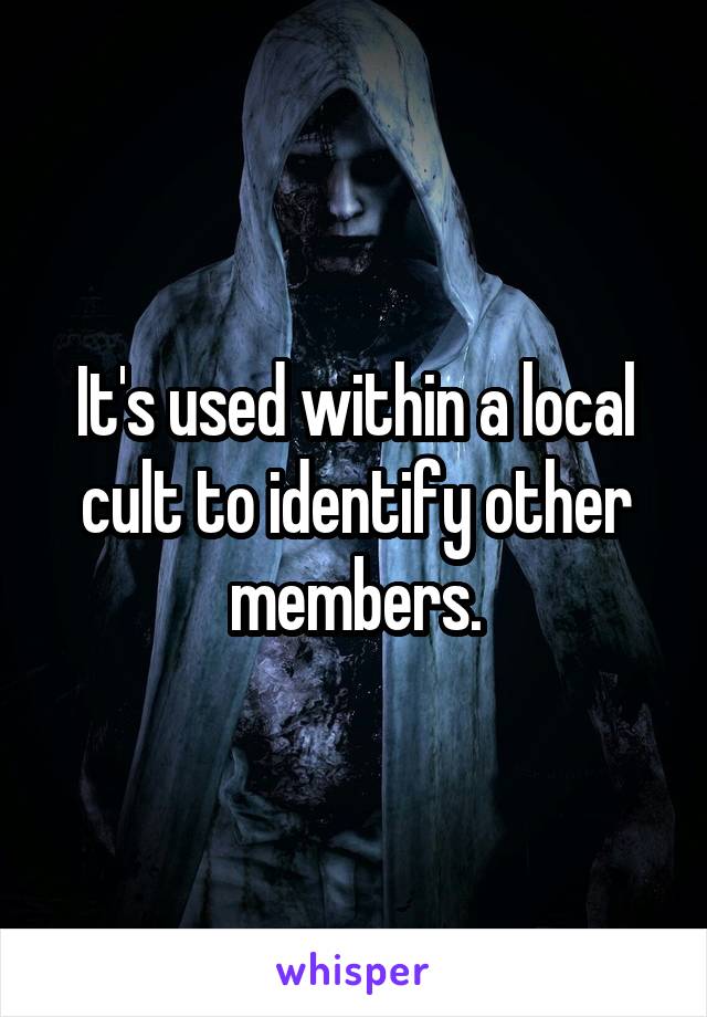 It's used within a local cult to identify other members.