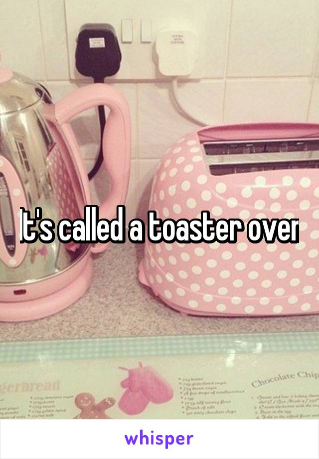 It's called a toaster oven