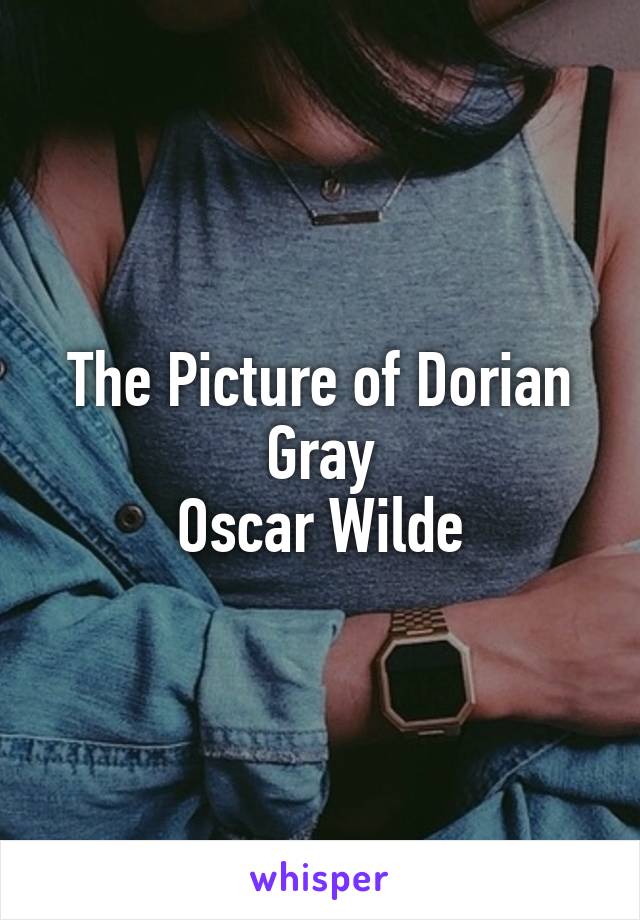 The Picture of Dorian Gray
Oscar Wilde