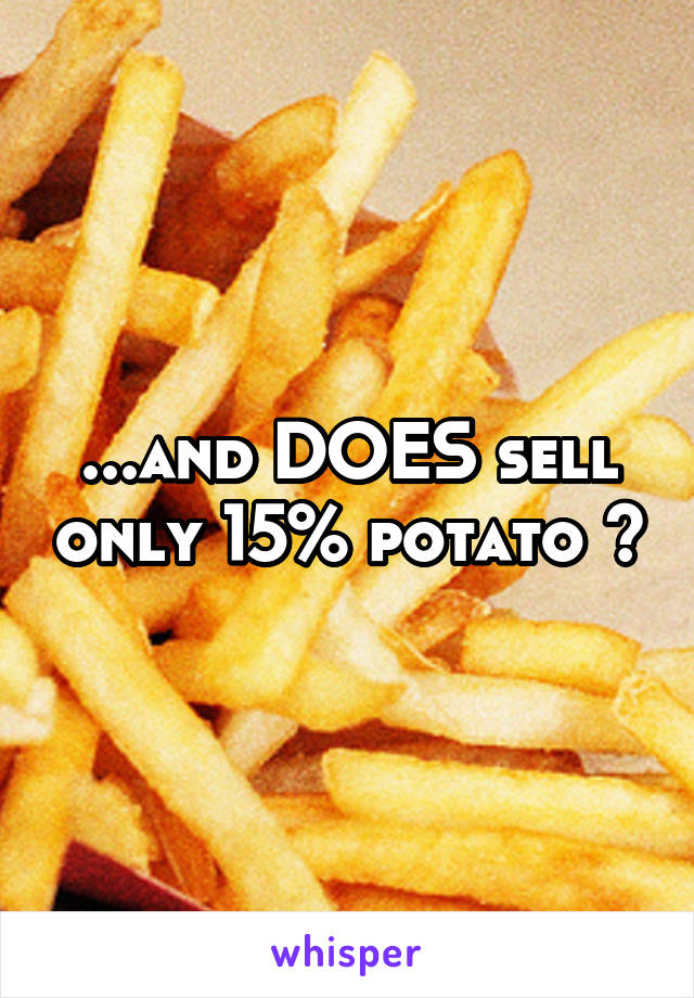 ...and DOES sell only 15% potato 😜