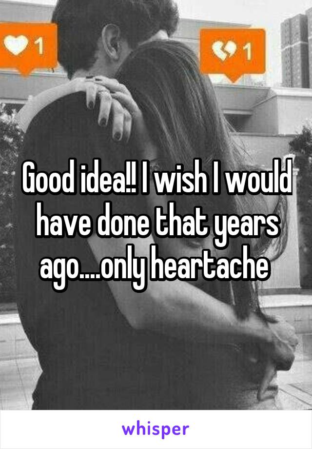 Good idea!! I wish I would have done that years ago....only heartache 