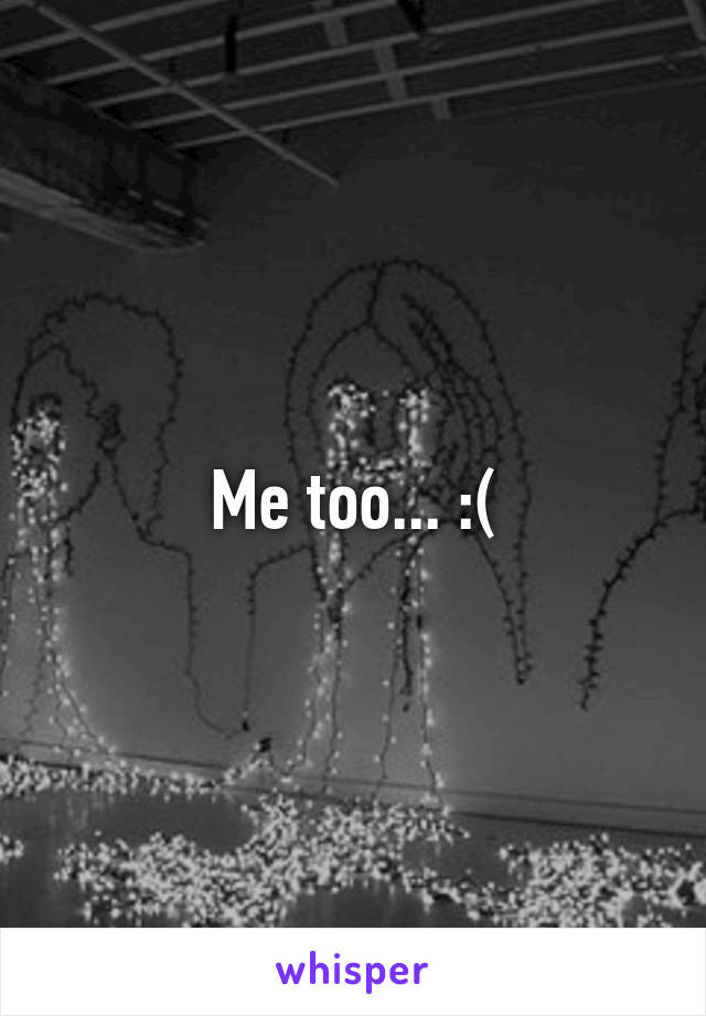 Me too... :(