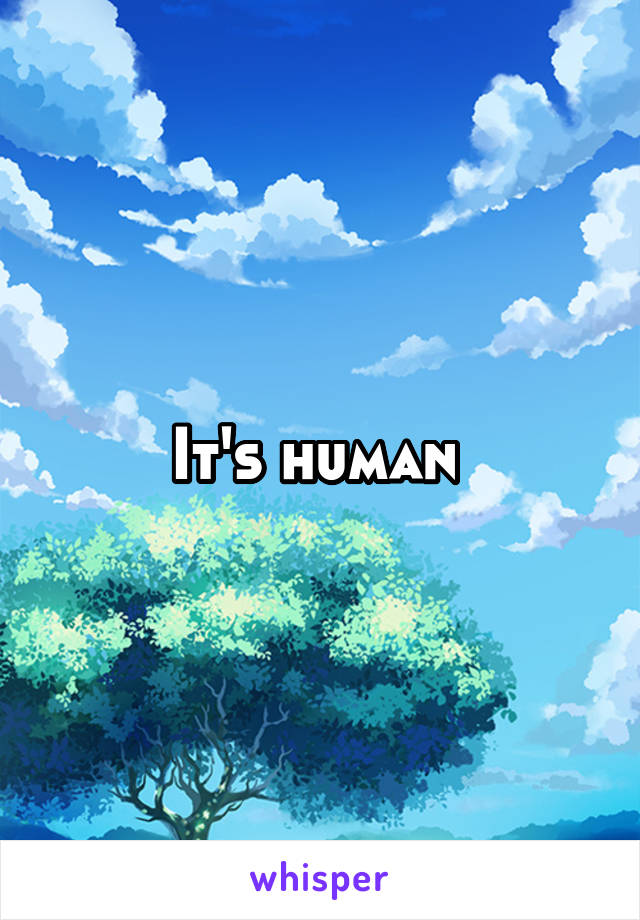 It's human 