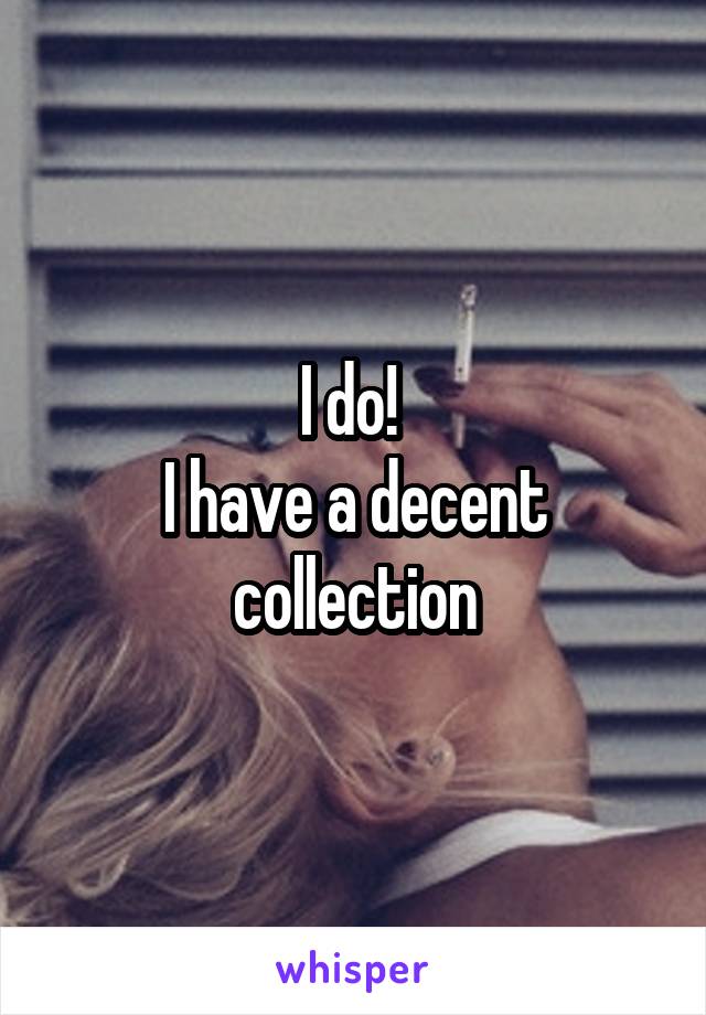 I do! 
I have a decent collection