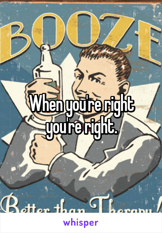 When you're right you're right.