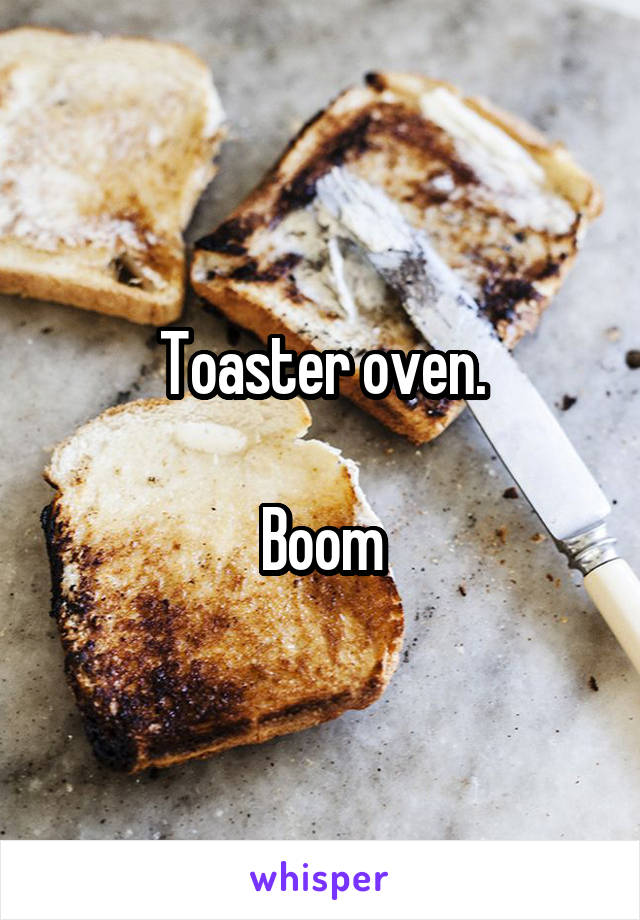 Toaster oven.

Boom