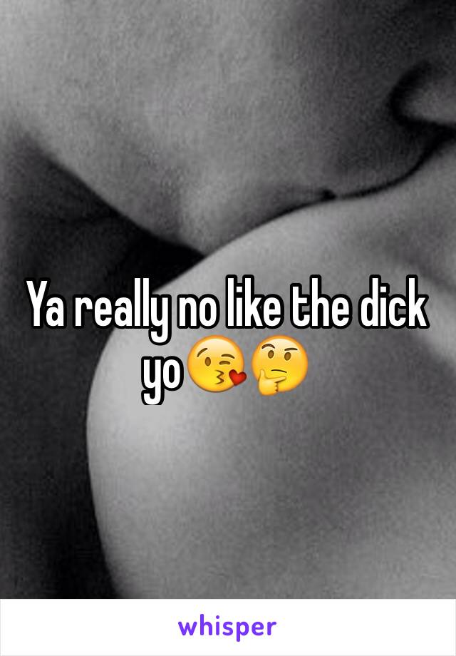 Ya really no like the dick yo😘🤔