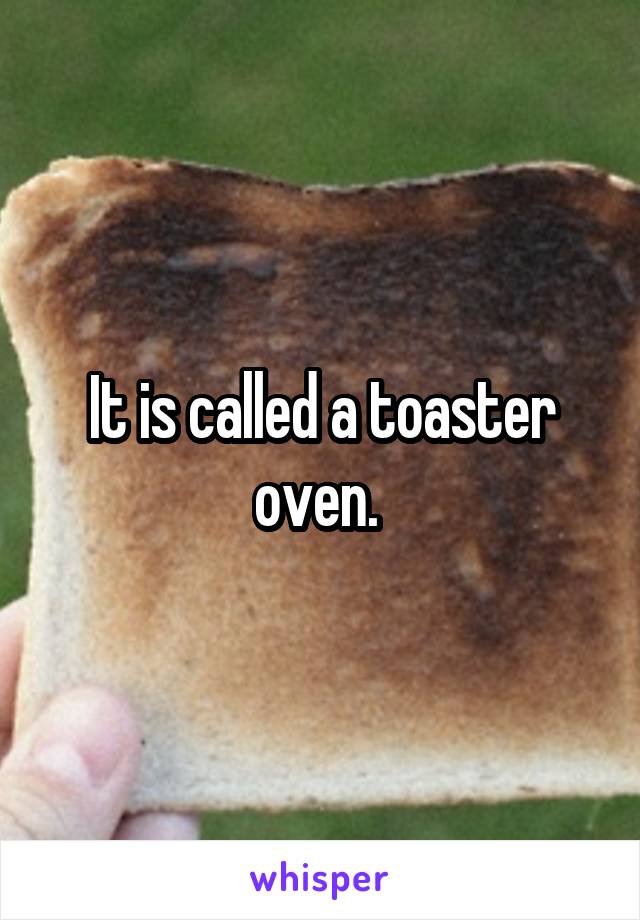 It is called a toaster oven. 