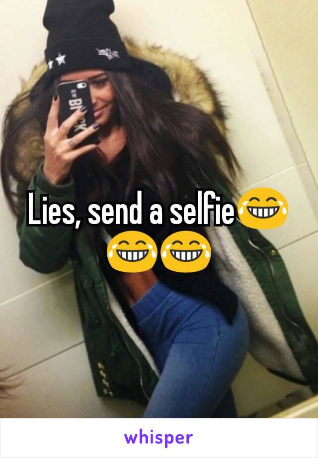 Lies, send a selfie😂😂😂