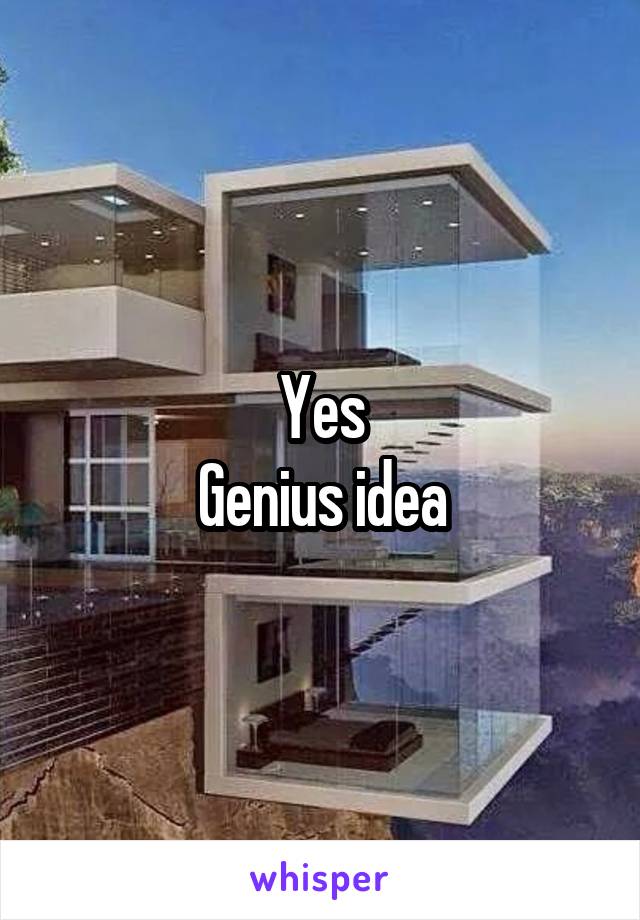 Yes
Genius idea