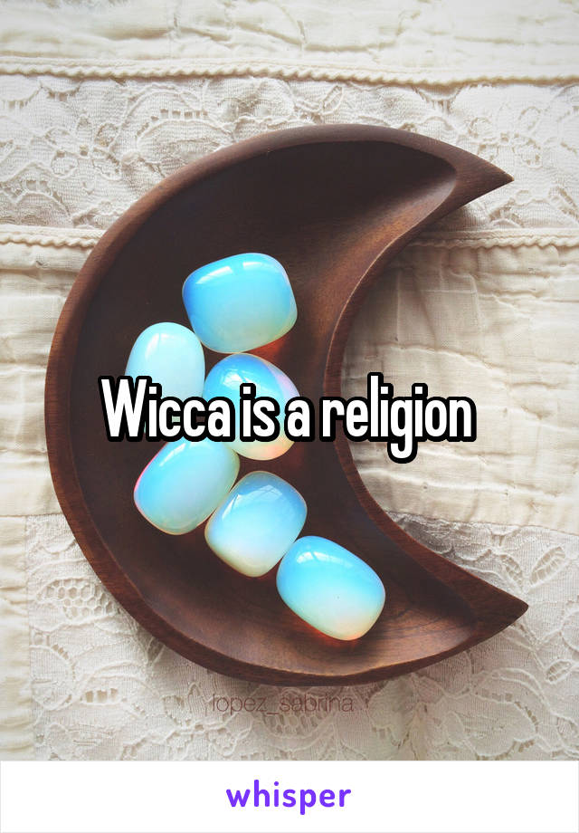 Wicca is a religion 