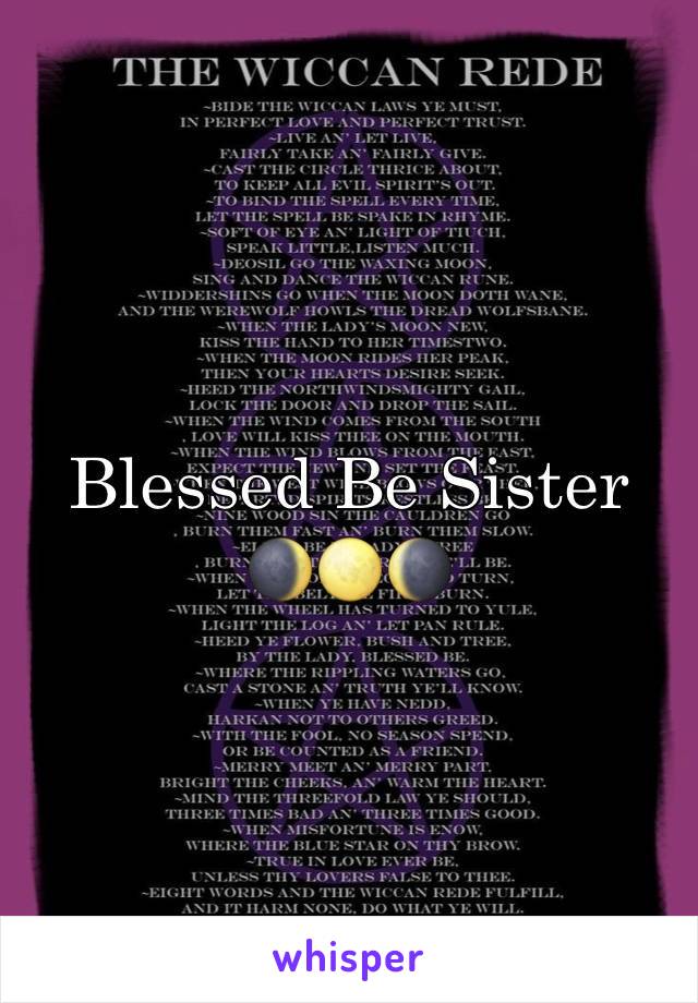 Blessed Be Sister 
🌒🌕🌘