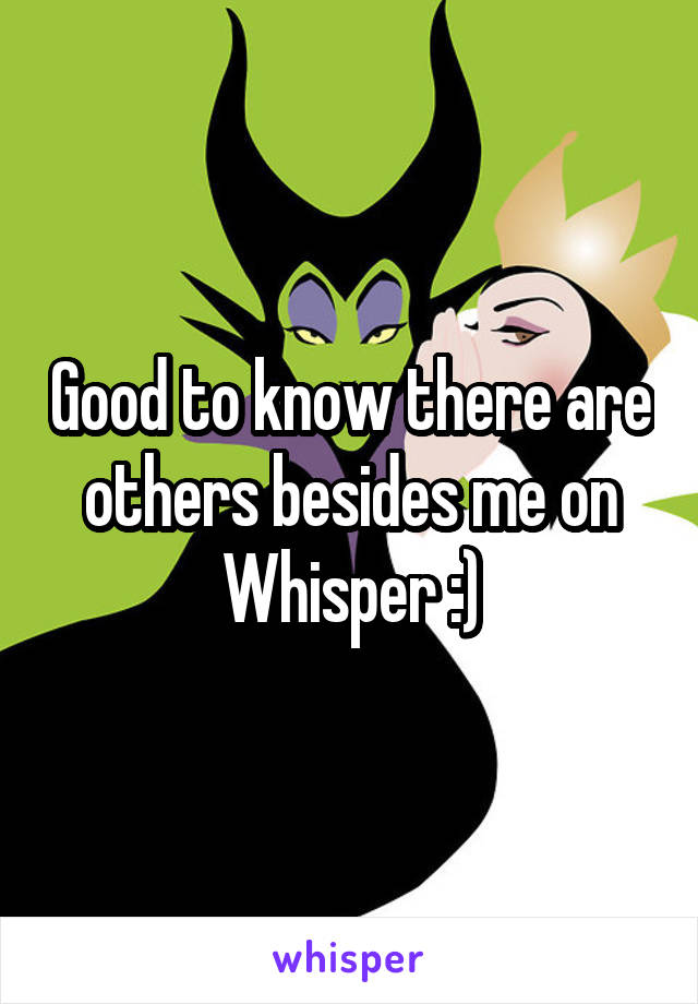 Good to know there are others besides me on Whisper :)