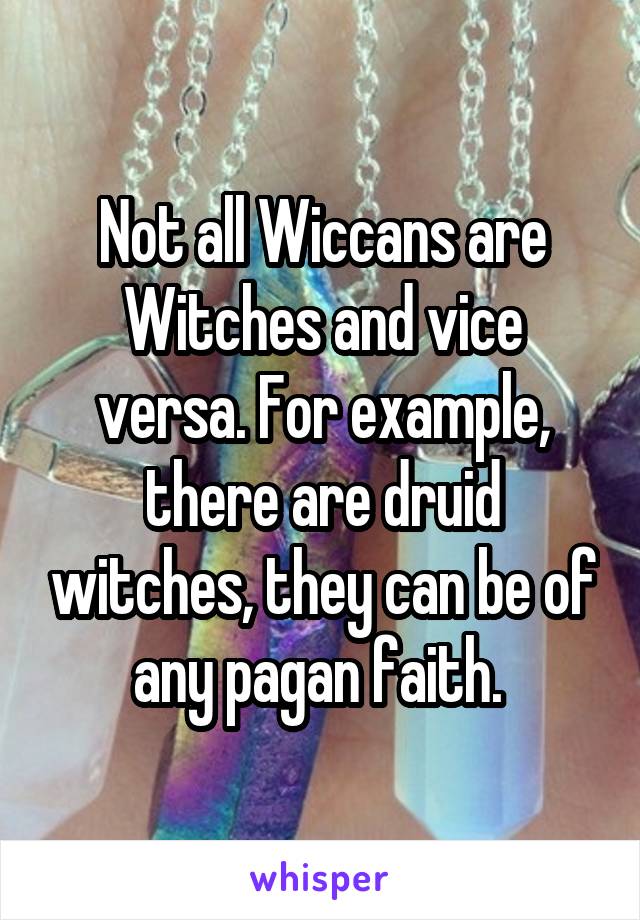 Not all Wiccans are Witches and vice versa. For example, there are druid witches, they can be of any pagan faith. 