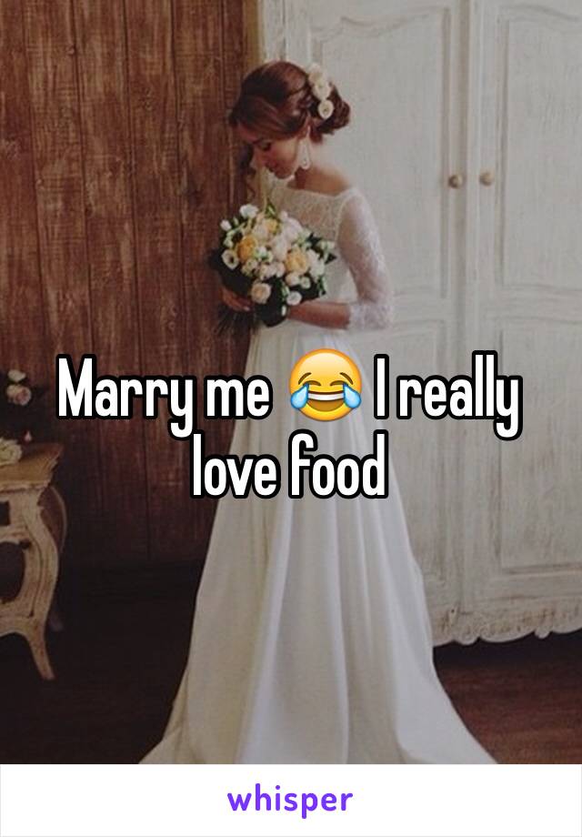 Marry me 😂 I really love food