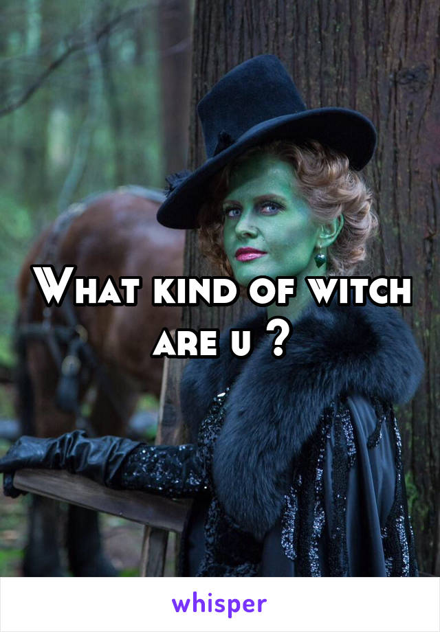 What kind of witch are u ?