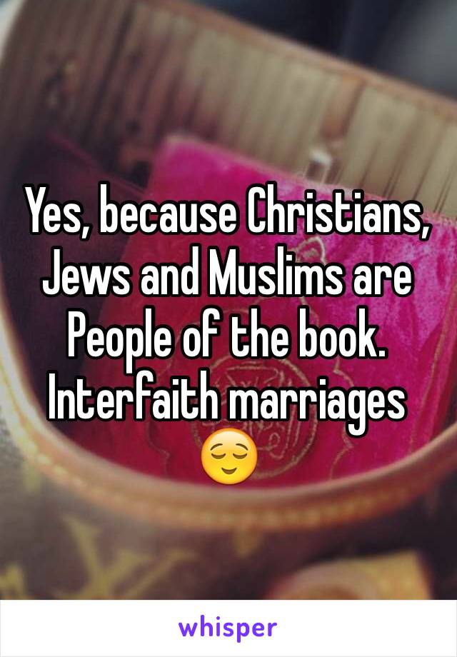 Yes, because Christians, Jews and Muslims are
People of the book.
Interfaith marriages 😌