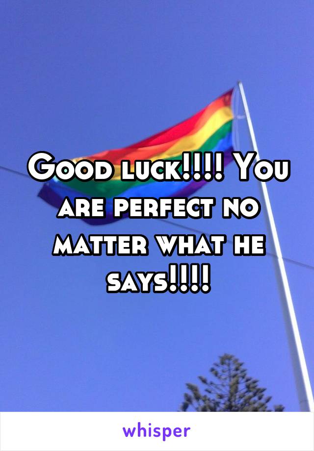 Good luck!!!! You are perfect no matter what he says!!!!