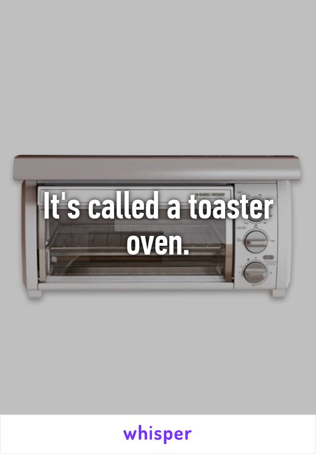 It's called a toaster oven.