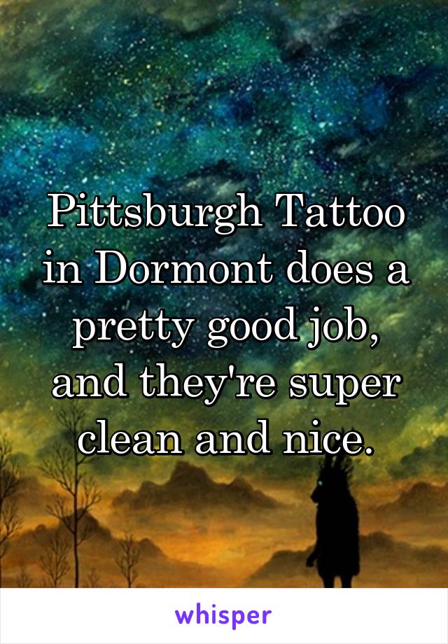 Pittsburgh Tattoo in Dormont does a pretty good job, and they're super clean and nice.