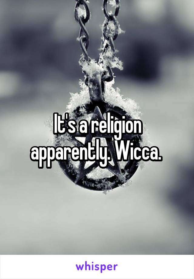 It's a religion apparently. Wicca. 