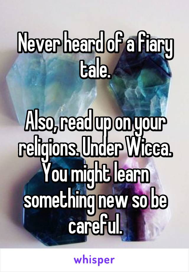 Never heard of a fiary tale.

Also, read up on your religions. Under Wicca. You might learn something new so be careful.