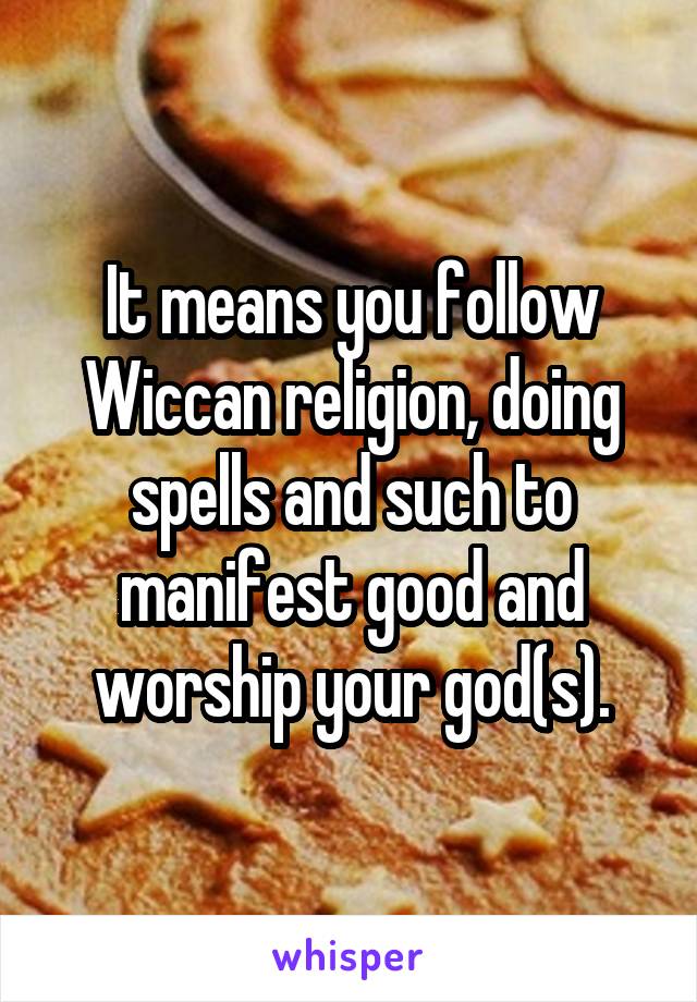 It means you follow Wiccan religion, doing spells and such to manifest good and worship your god(s).