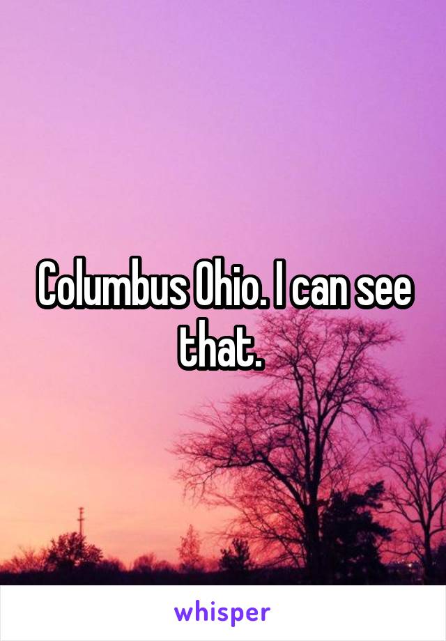 Columbus Ohio. I can see that. 