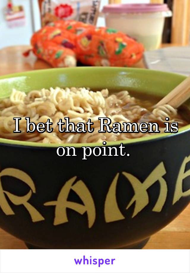 I bet that Ramen is on point. 