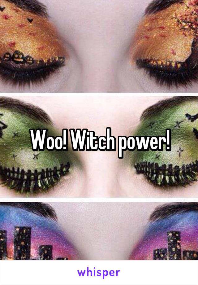 Woo! Witch power!