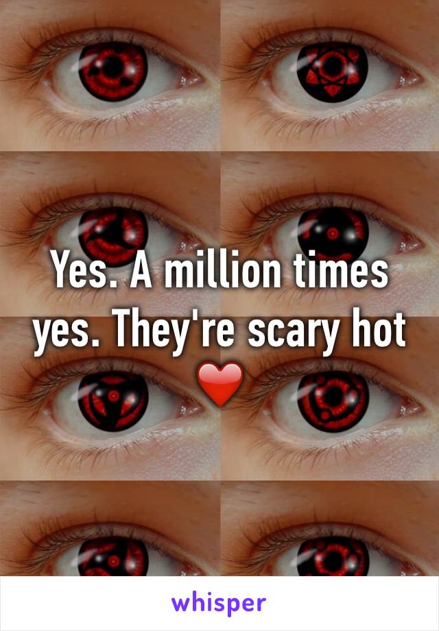 Yes. A million times yes. They're scary hot 
❤️