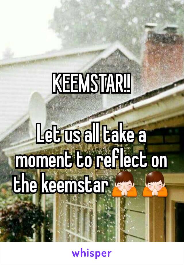 KEEMSTAR!!

Let us all take a moment to reflect on the keemstar🙏🙏