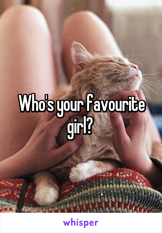 Who's your favourite girl? 