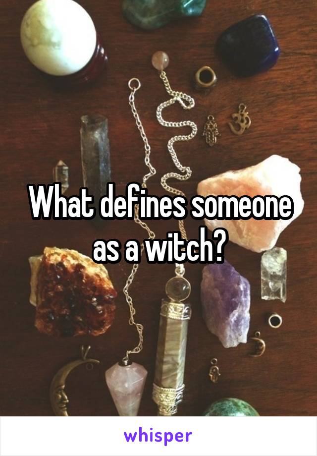 What defines someone as a witch?