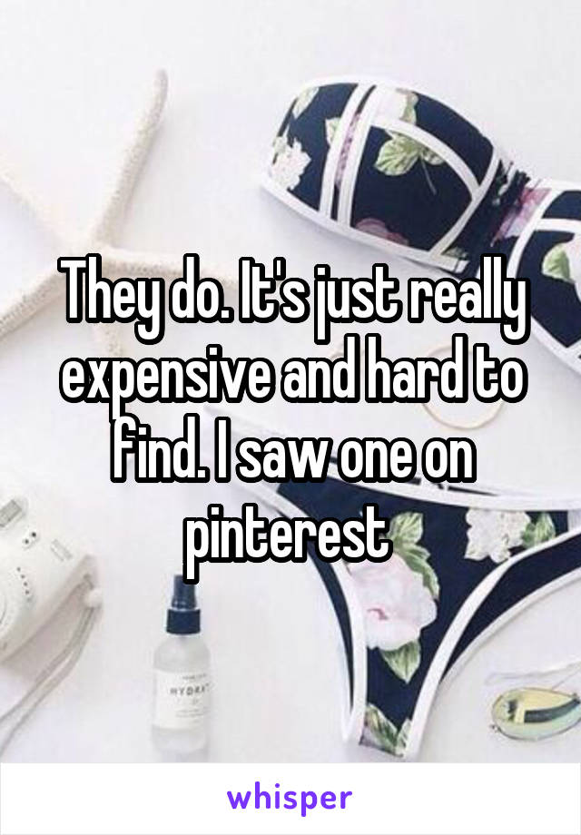 They do. It's just really expensive and hard to find. I saw one on pinterest 