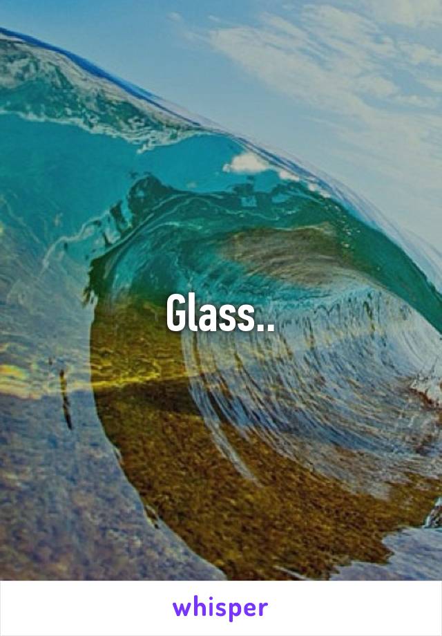 Glass..