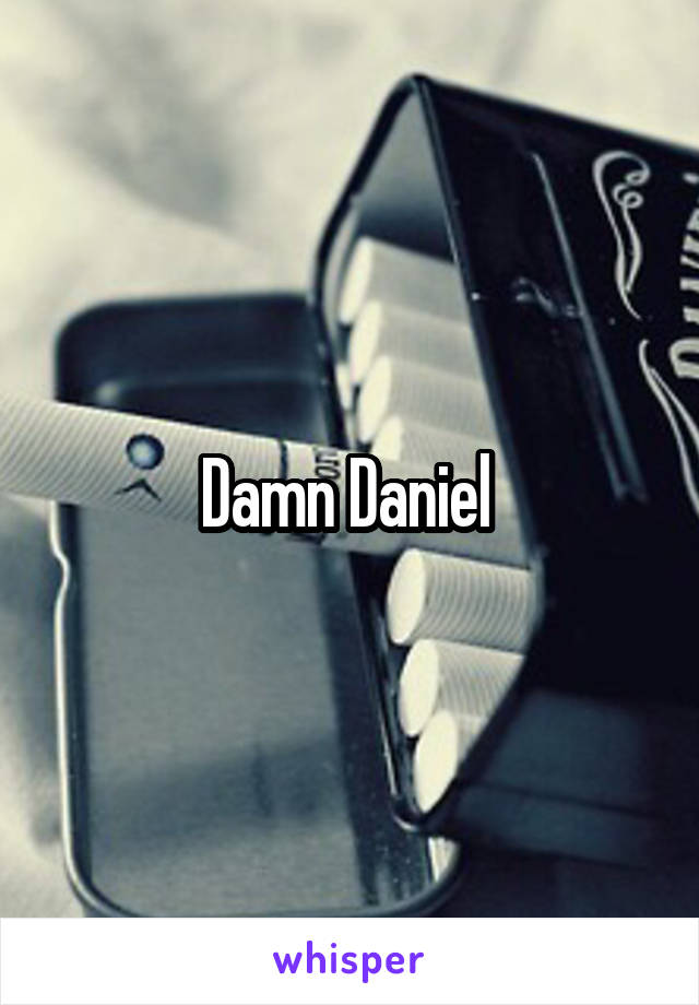 Damn Daniel 